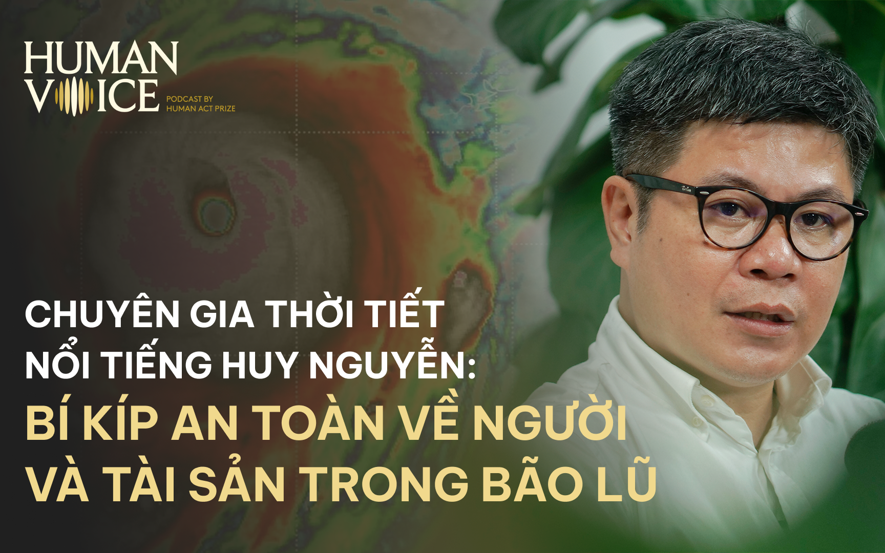 BÍ KÍP AN TOÀN VỀ NGƯỜI VÀ TÀI SẢN TRONG BÃO LŨ | HUMAN VOICE EP.2 - NGUYỄN NGỌC HUY
