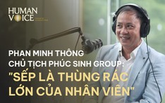 "SẾP PHẢI LÀ THÙNG RÁC LỚN CỦA NHÂN VIÊN" 
<br /> HUMAN VOICE EP.1